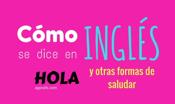 Cómo se dice hola en inglés?: Frases para saludar a tus amigos - Cómo  Aprender Idiomas